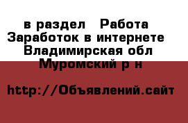  в раздел : Работа » Заработок в интернете . Владимирская обл.,Муромский р-н